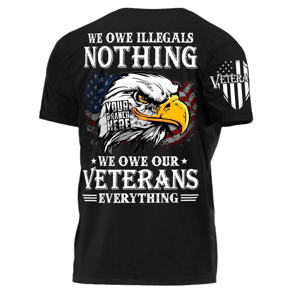 We Owe Illegals Nothing We Owew Our Veterans Everything Personalized Grunt Style Shirt For Veteran H2511