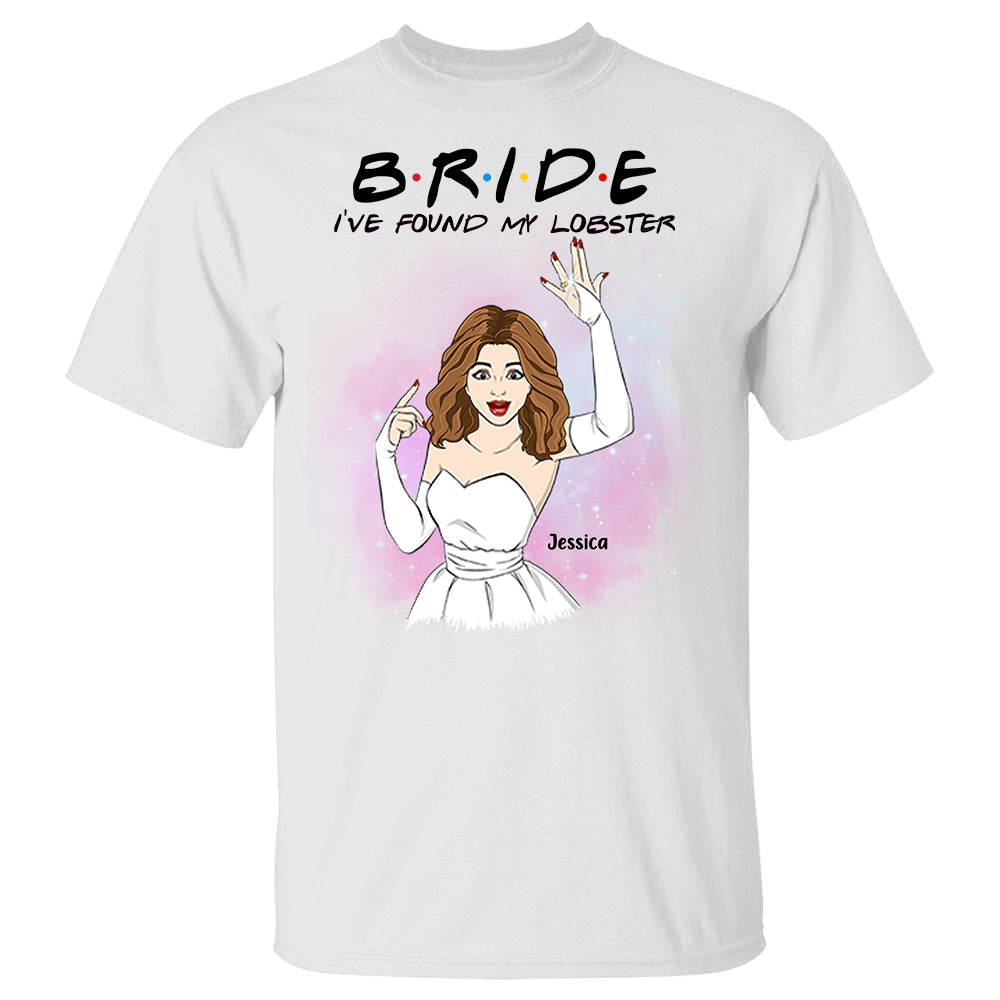 Bride I've Found My Lobster - Personalized Shirt For Bride To Be Shirt