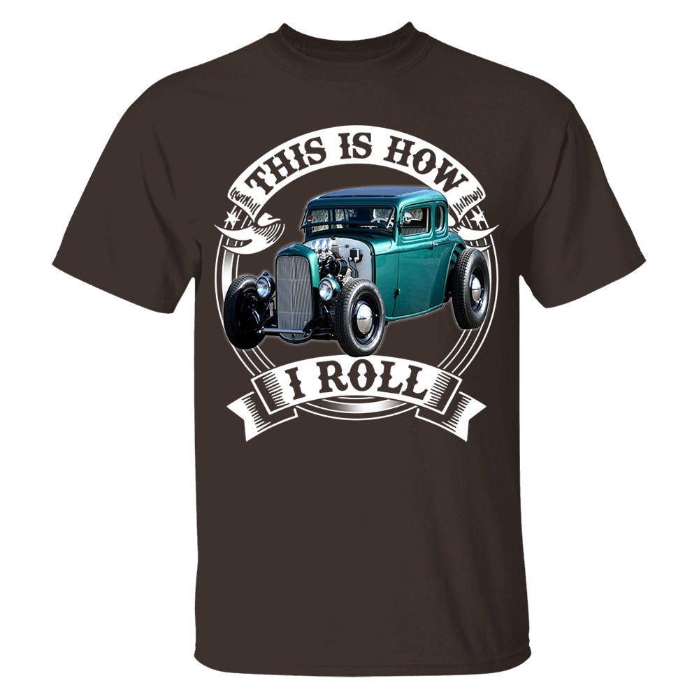 This Is How I Roll Hot Rod Custom Photo T-shirt For Hot Rod Lovers H2511