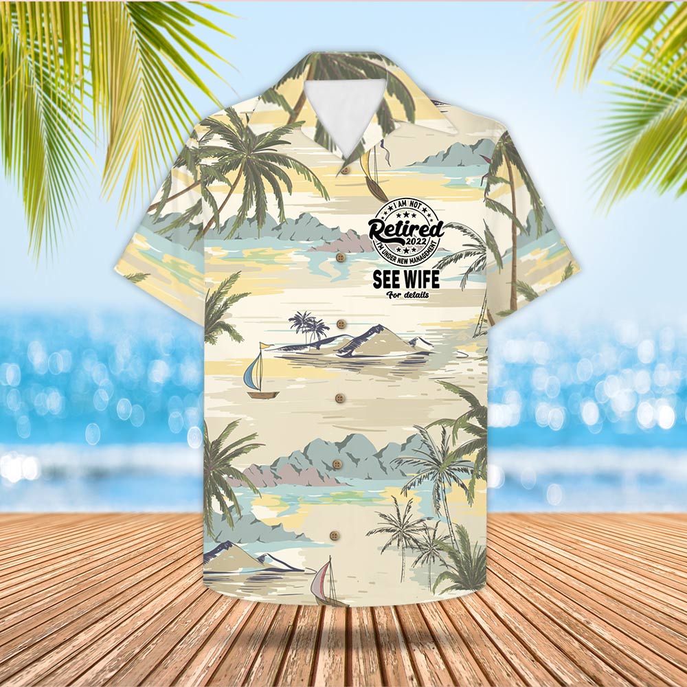 I'm Not Retired I'm Under New Management Custom Retired Hawaiian Shirt