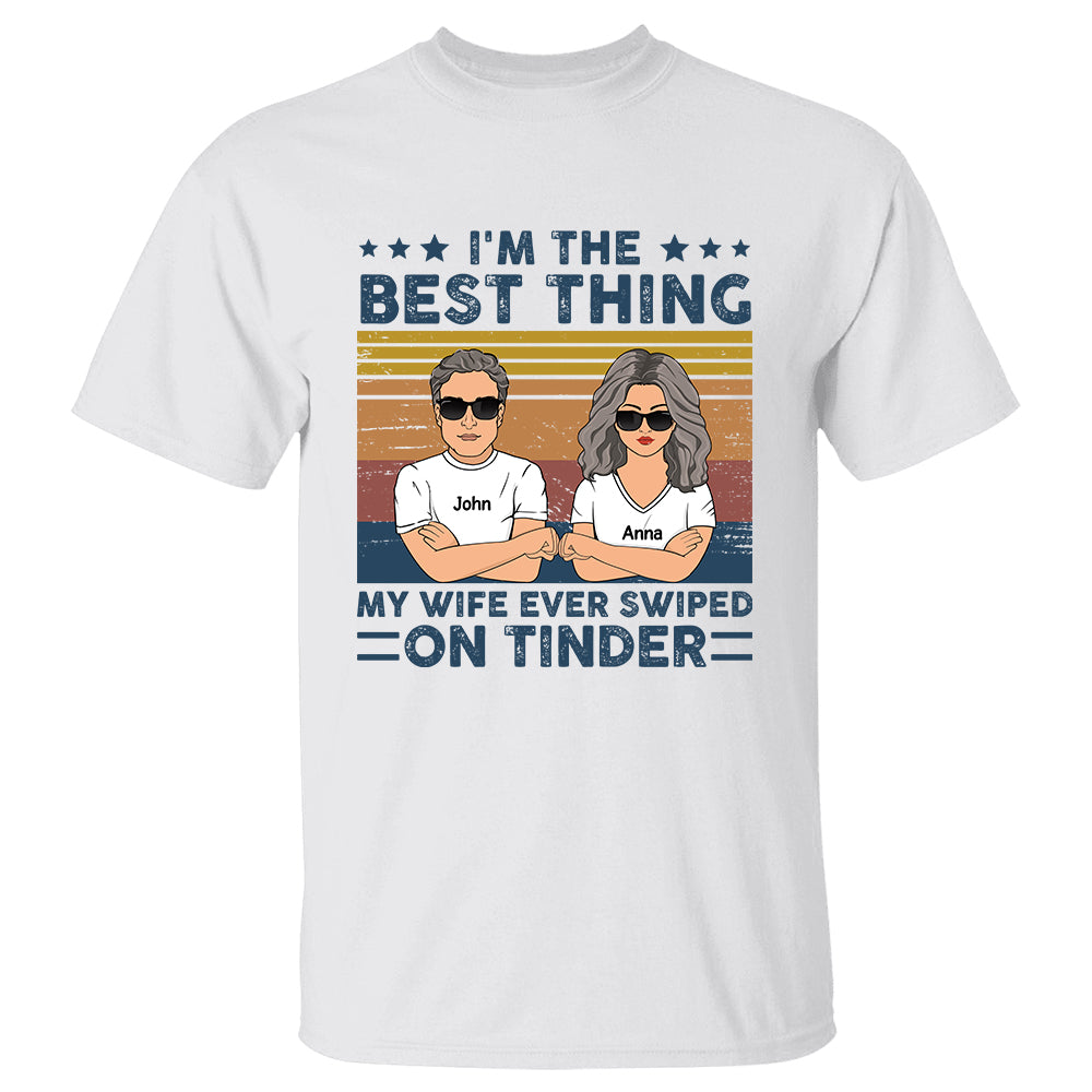 I'm The Best Thing My Wife Ever Swiped On Tinder - Personalized Shirt Gift For Husband Boyfriend