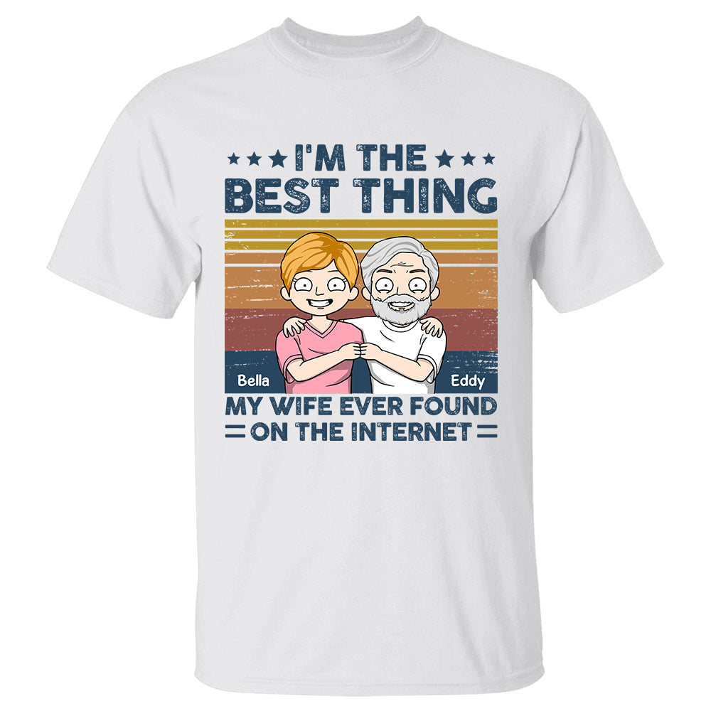 I'm The Best Thing My Wife Ever Found On The Internet - Personalized Shirt Gift For Husband Boyfriend