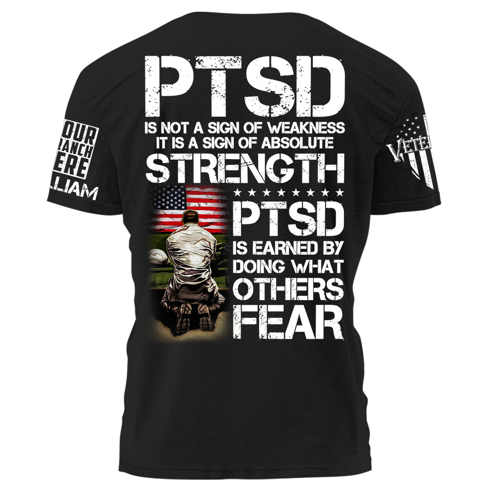 PTSD Is Not A Sign Of Weakness PTSD Is Earned By Doing What Others Fear Personalized Shirt For Veteran USMC Birthday Veterans Day H2511