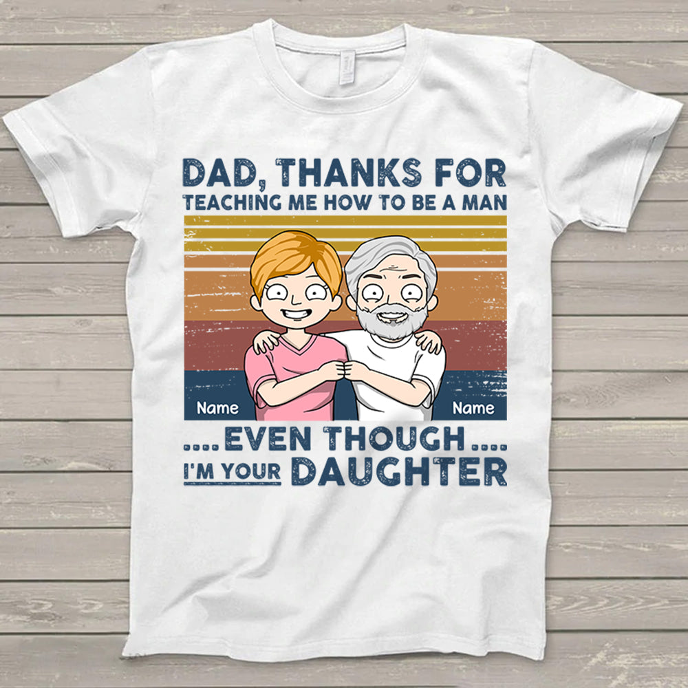 Dad Thanks For Teaching Me How To Be A Man Shirt