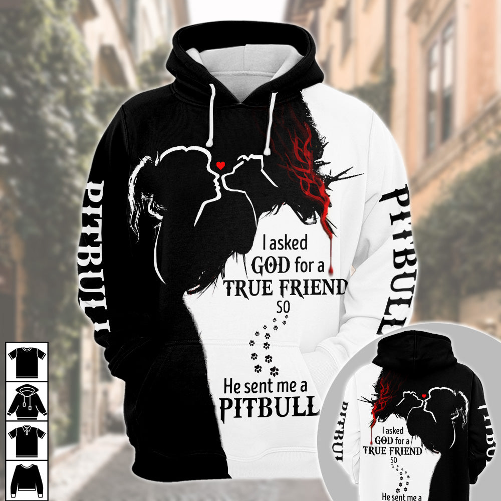 Pitbull, I Asked God For A True Friend, So He Sent Me A Pitbull, All Over Printed Shirt For Pitbull Mom, Pitbull Lovers ,Trhn