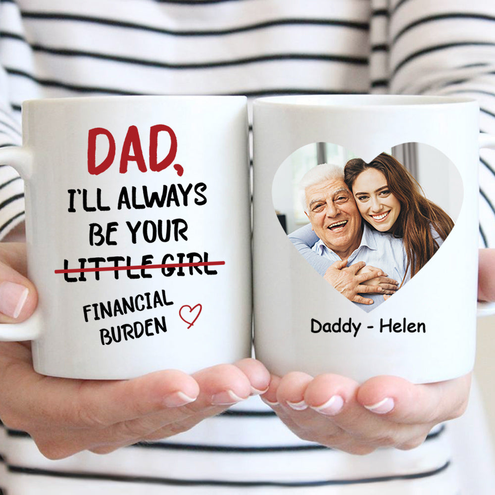 Dad I'll Always Be Your Little Girl Financial Burden Mug
