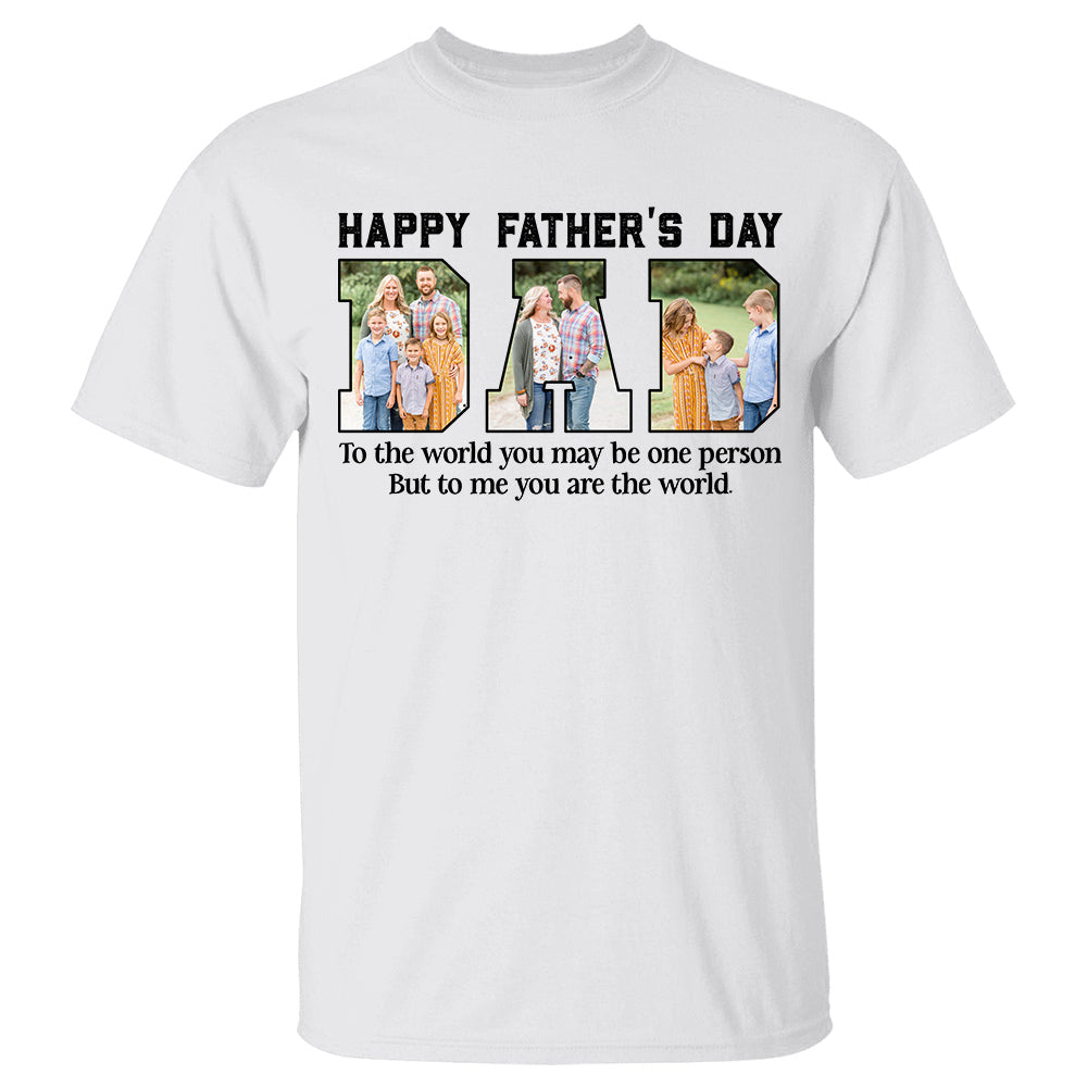 Daddy, To The World You Are One Person, But To Us You Are The World Personalized Shirt
