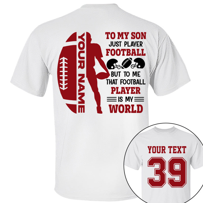 To My Son Just Player Football But To Me That Football Player Is My World Personalized Shirt For Game Day K1702