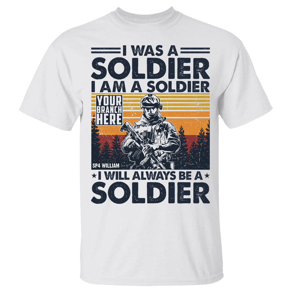 I Was A Soldier I Am A Soldier I Will Always Be A Soldier Vintage Personalized Shirt For Veteran H2511