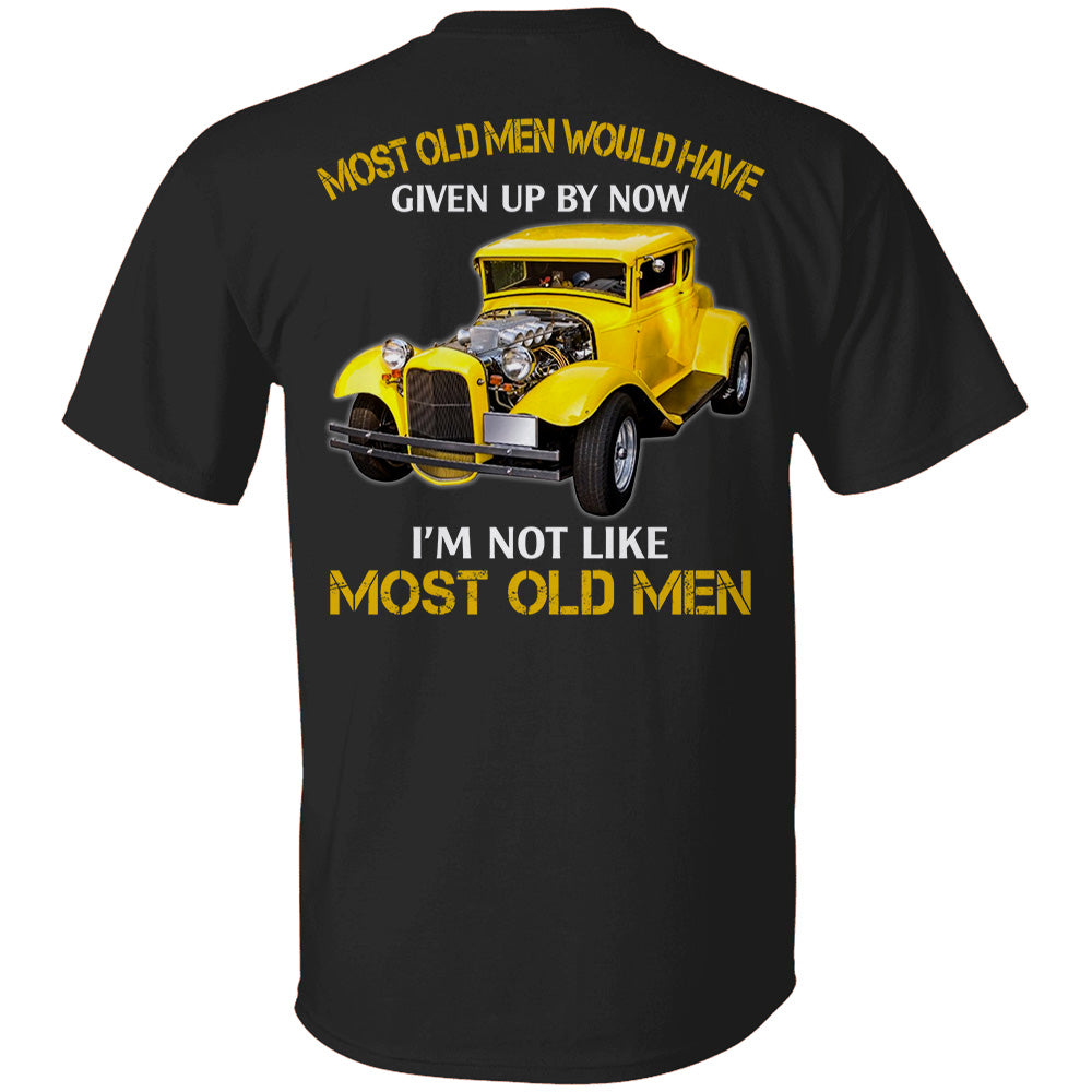Most Old Men Would Have Given Up By Now I'm Not Like Most Old Men Custom Photo T-shirt For Hot Rod Lovers H2511