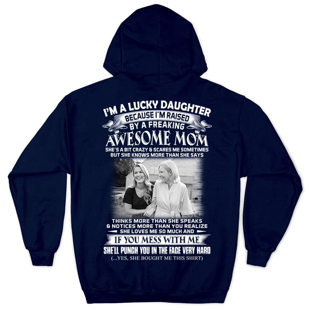 I Am A Lucky Daughter Raised By A Freaking Awesome Mom - Custom Photo Shirt Gift For Daughter - Personalized Gifts For Daughters