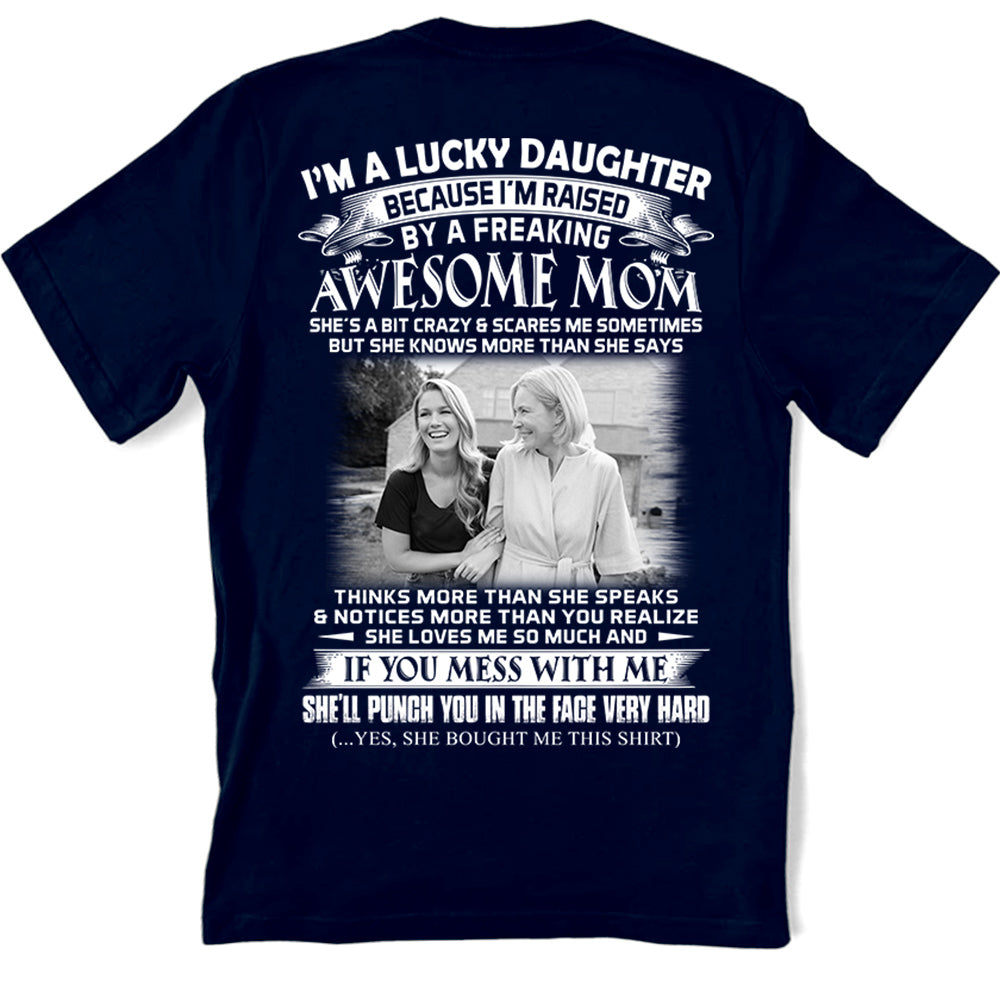 I Am A Lucky Daughter Raised By A Freaking Awesome Mom - Custom Photo Shirt Gift For Daughter - Personalized Gifts For Daughters