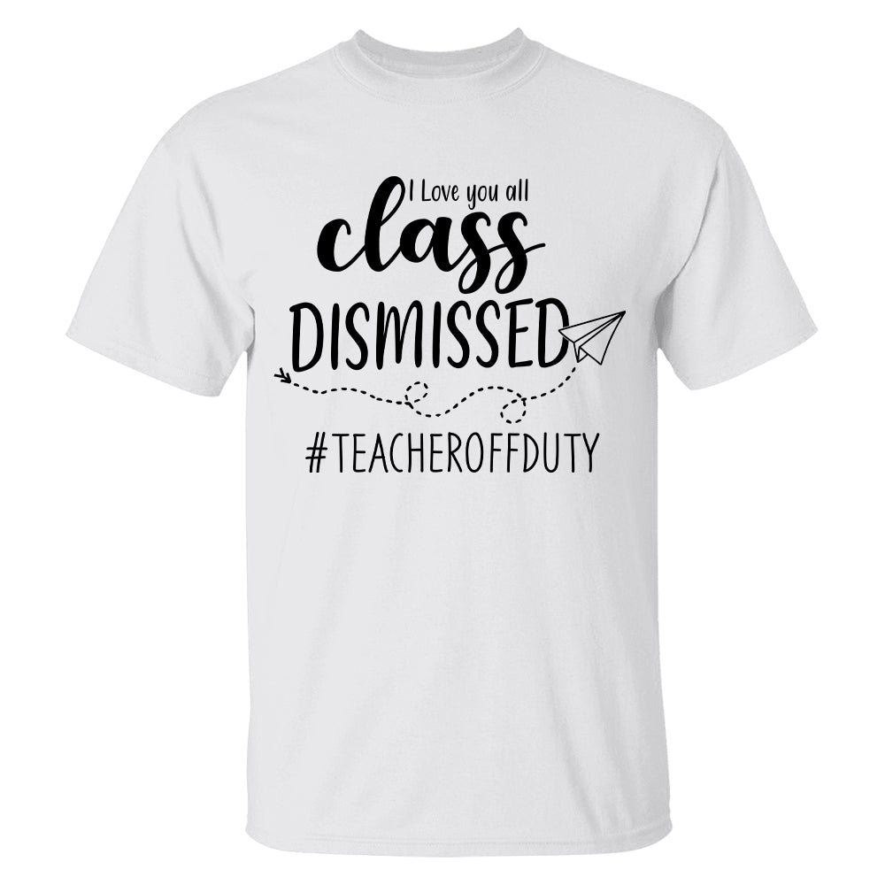 I Love You All Class Dismissed Personalized Shirt - Last Day Of School Teacher Summer Shirt