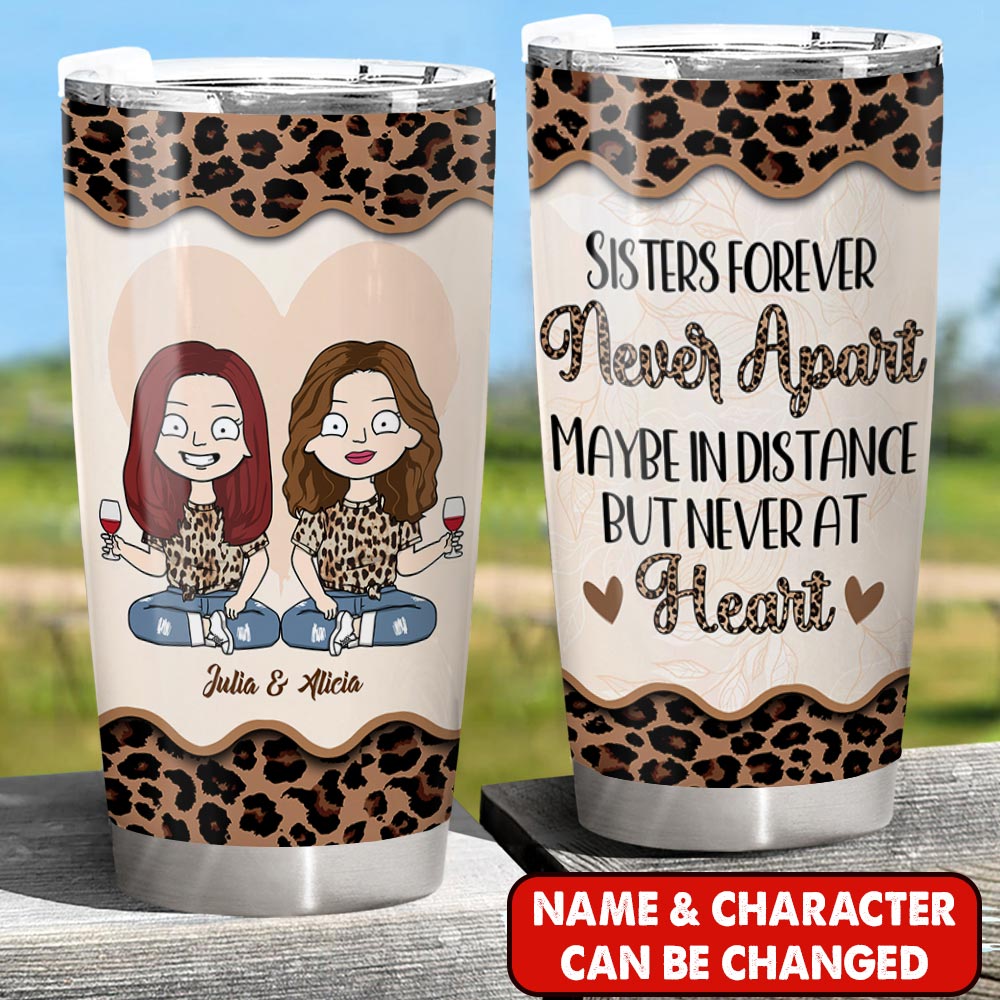 Sisters Forever Never Apart Maybe In Distance But Never At Heart, Personalized Tumbler For Your Besties Or Sisters Sistas