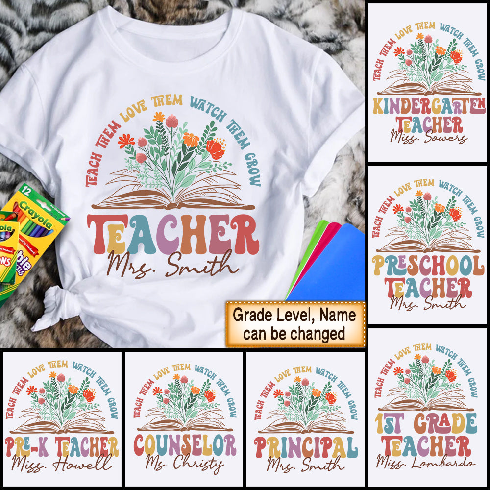 Personalized Shirt Flower Teacher Teach Them Love Them Watch Them Grow Back To School Shirt For Teacher H2511