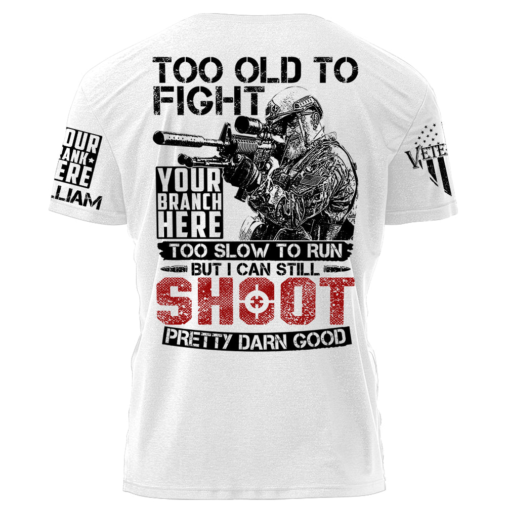Too Old To Fight Too Slow To Run But I Can Still Shoot Pretty Darn Good Personalized Shirt For Veteran H2511