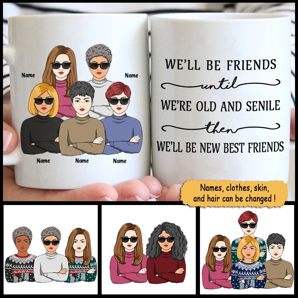 Personalized Friend Mug We'll Be Friends Until We'Re Old And Senile Then We'll Be New Best Friends Mug Funny