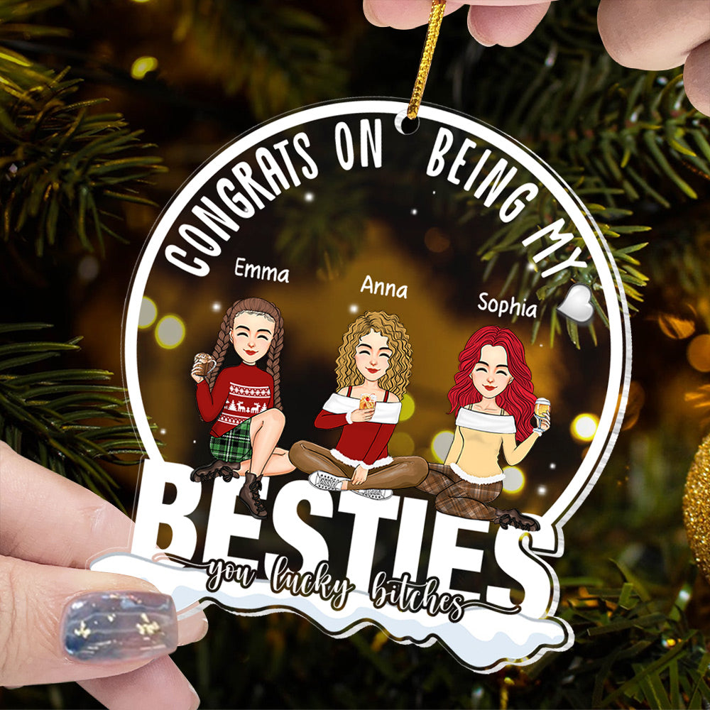 Congrats On Being My Bestie You Lucky Bltch - Personalized Acrylic Ornament Vr3 - NL58