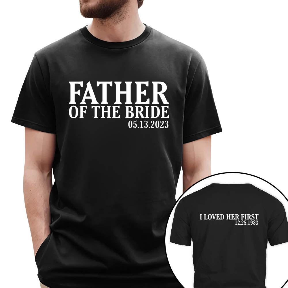 Father Of The Bride I Loved Her First Personalized With Wedding Date And Birth Date Shirt Gift For Dad