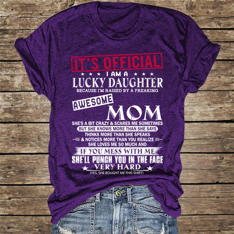 It's Official I Am A Lucky Daughter Because I’m Raised By A Freaking Awesome Mom - Mom's Gift - Gift For Daughter