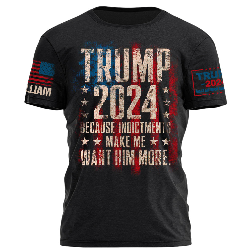 Trump 2024 Because Indictments Make Me Want Him More Shirt H2511