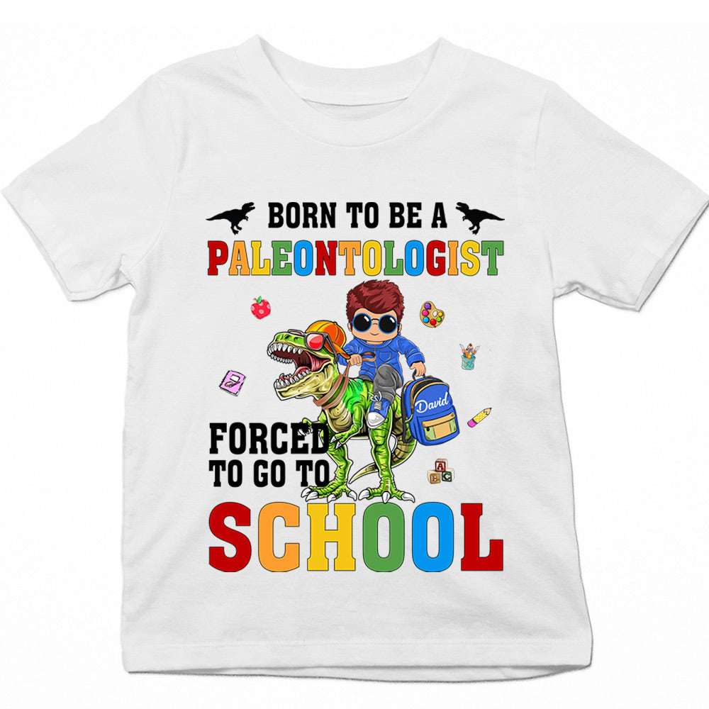 Personalized Born To Be Paleontologist, Forced To Go To School, Cool Back To School T-Shirt For Kid