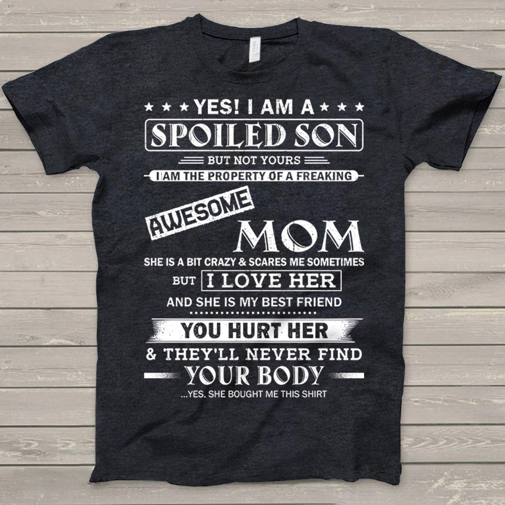 Yes! I Am A Spoiled Son But Not Yours I Am The Property Of A Freaking Awesome Mom