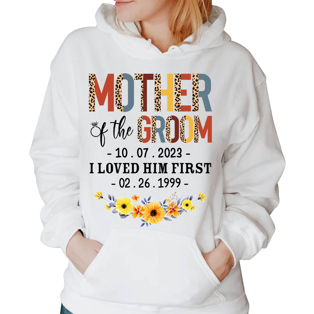 Mother Of The Groom I Loved Him First With Wedding Date And Birth Date Custom Shirt Gift For Mom Mother