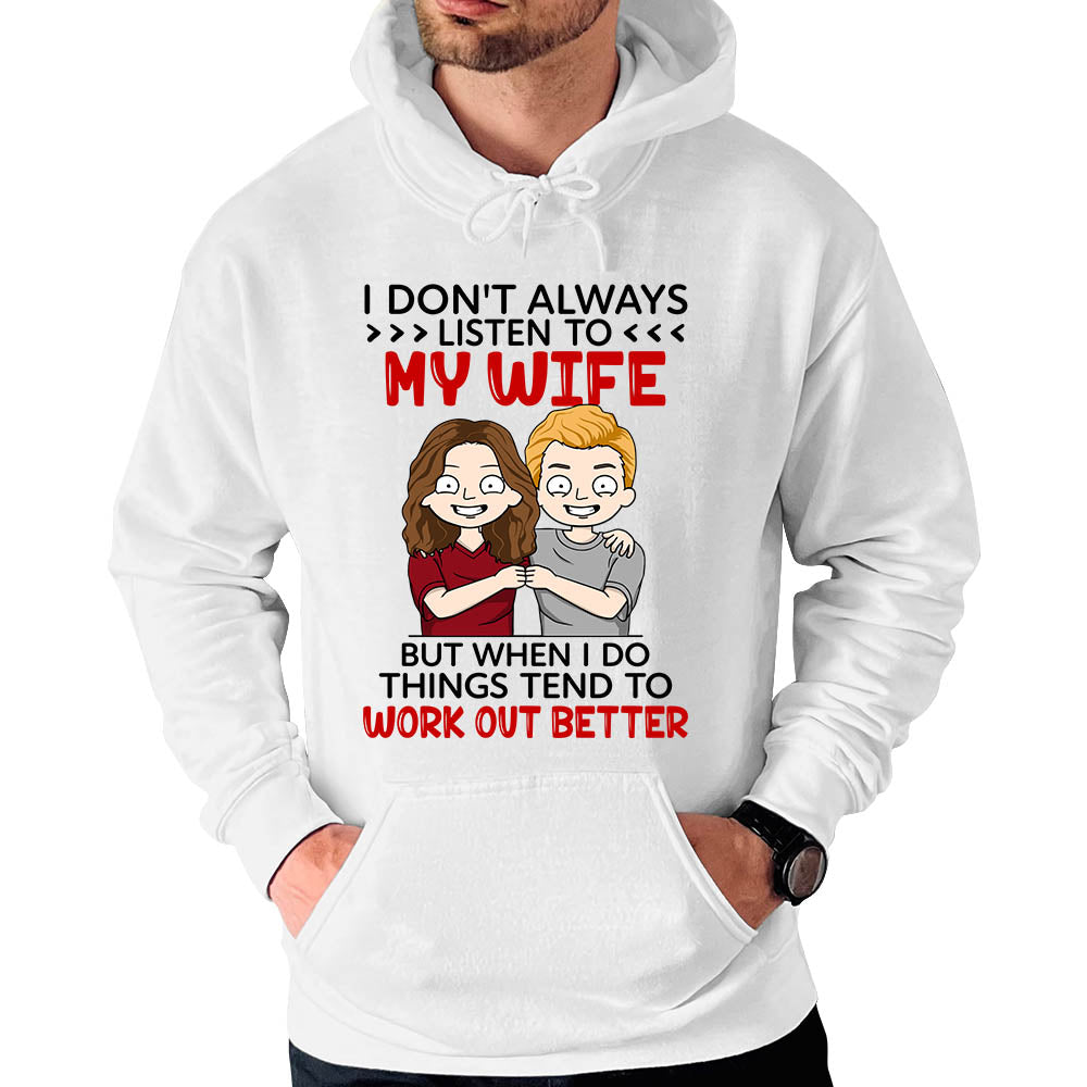 I Don't Always Listen To My Wife But When I Do Things Tend To Work Out Better Custom Shirt For Husband