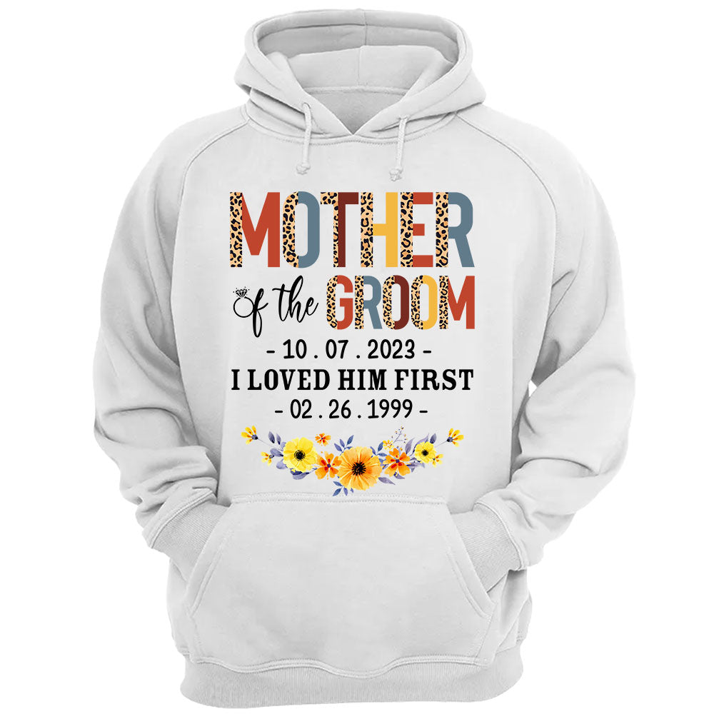 Mother Of The Groom I Loved Him First With Wedding Date And Birth Date Custom Shirt Gift For Mom Mother