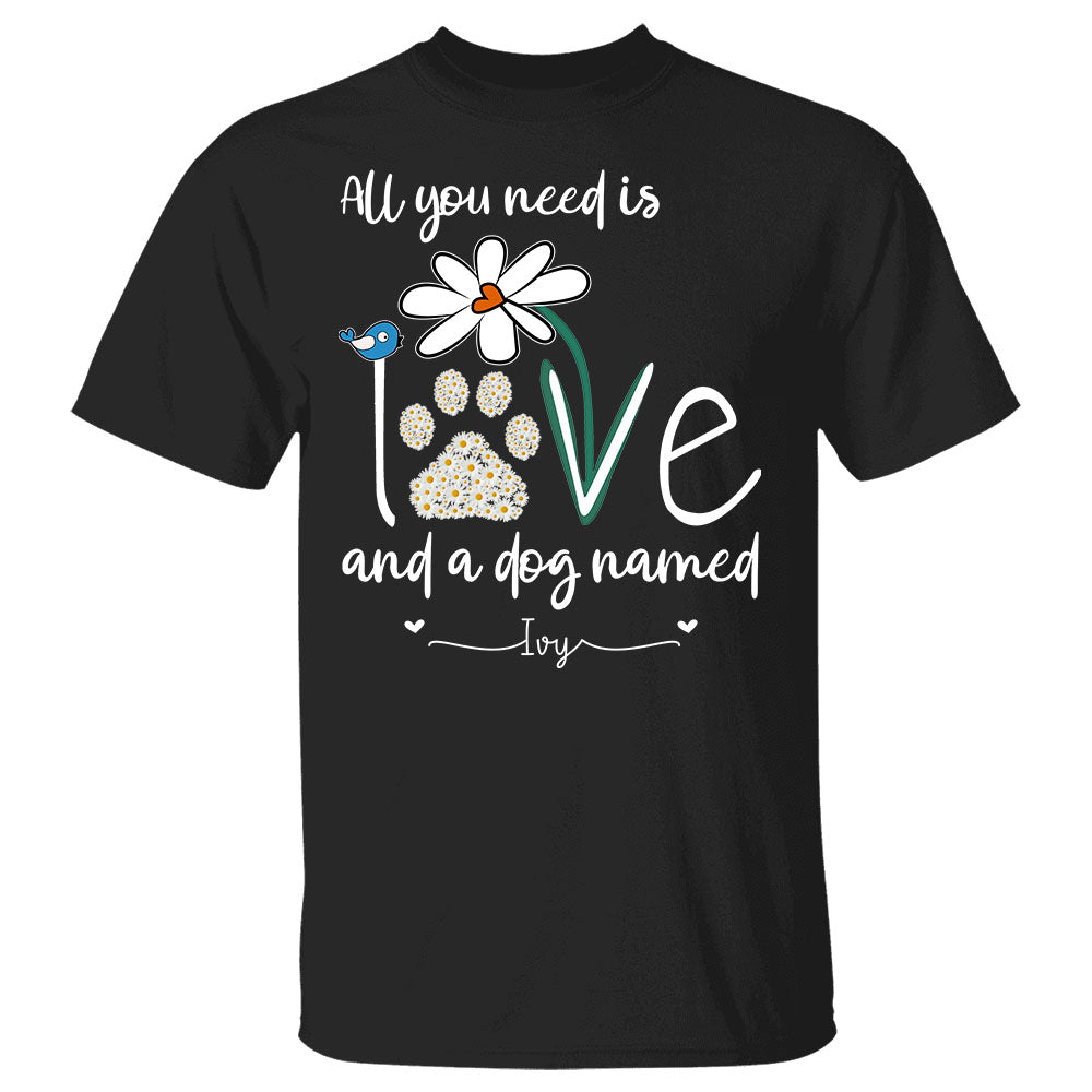 All You Need Is Love And A Dog Named Personalized Shirt Gift For Dog Mom