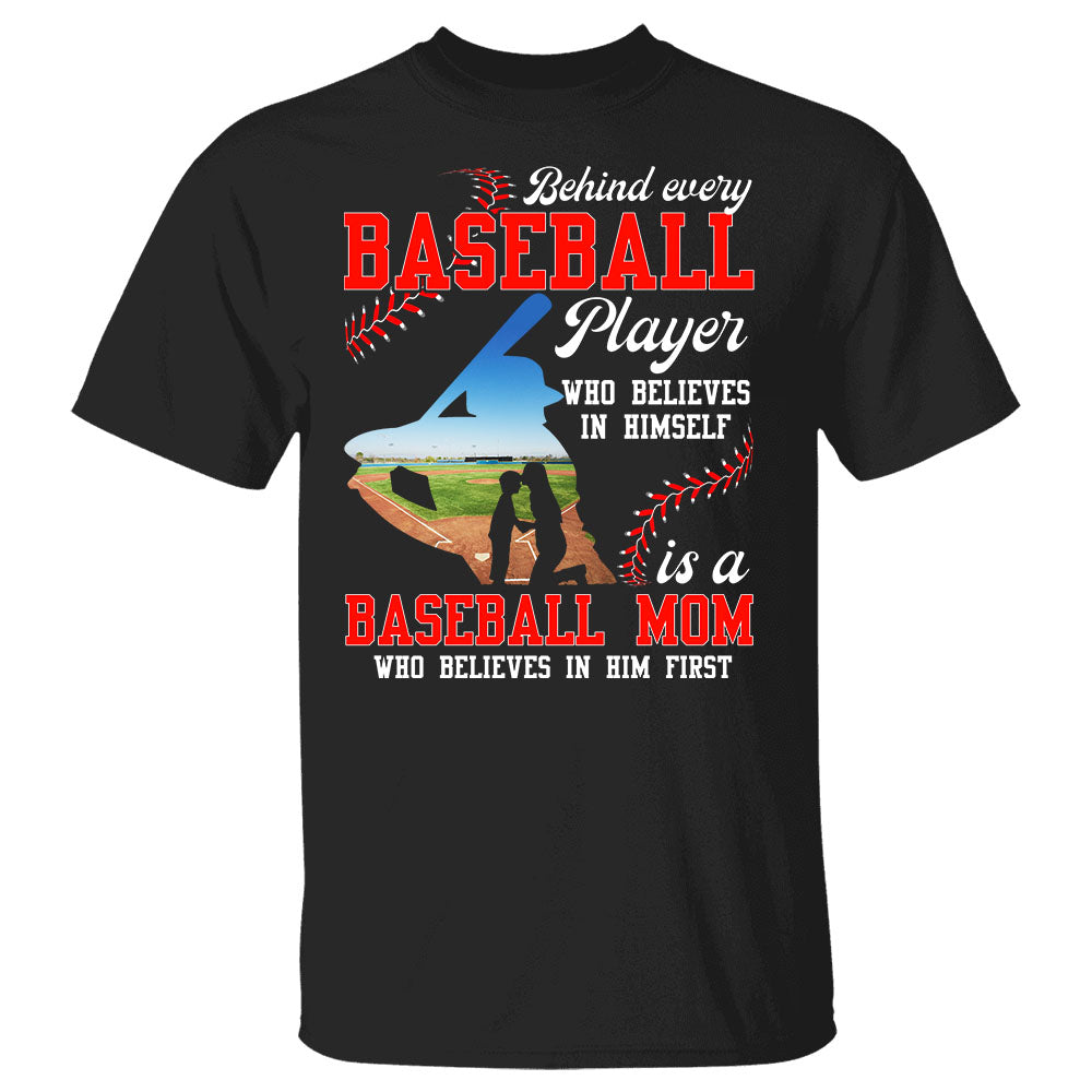 Personalized Shirts Behind Every Baseball Player Who Believes In Himself Is A Baseball Mom Who Believes In Him First Shirt Hk10