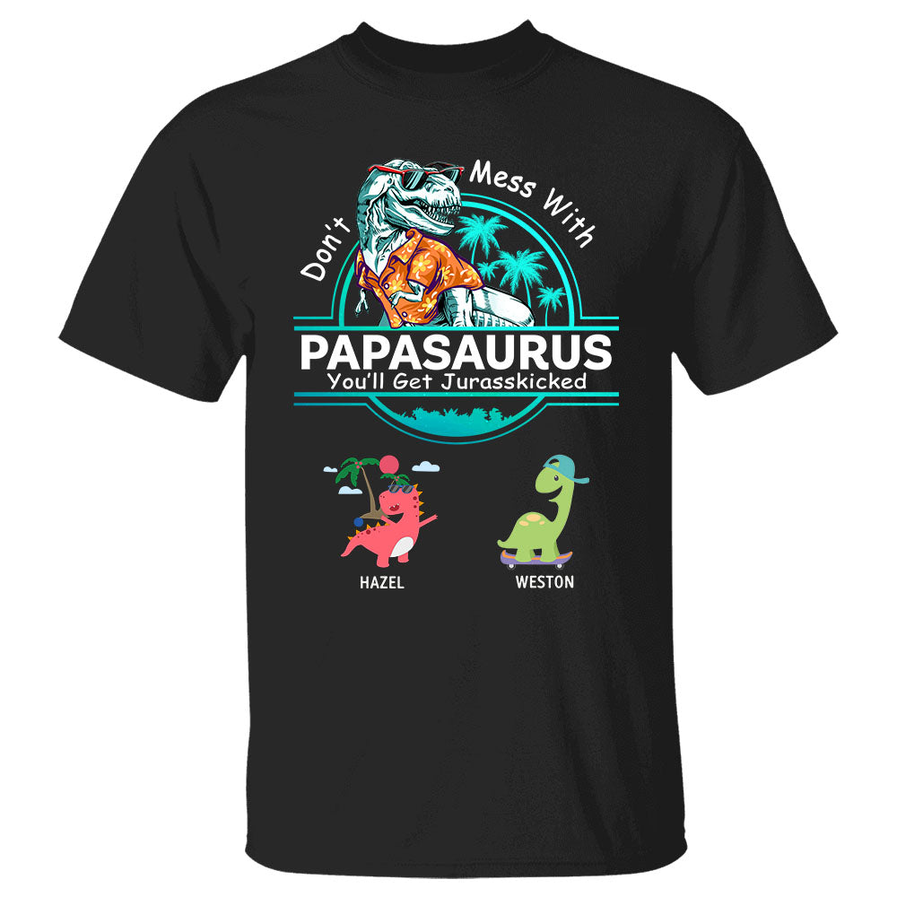 Personalized Don't Mess With Papasaurus You Will Get Jurasskicked Custom T-Shirt With Kids Names Gift For Grandpa