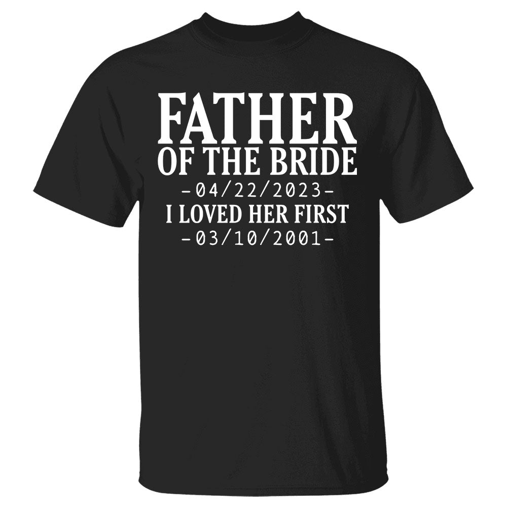 Custom Father Of The Bride I Loved Her First With Wedding Date And Birth Date Shirt For Dad