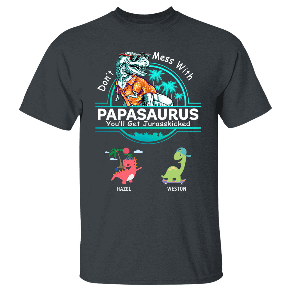 Personalized Don't Mess With Papasaurus You Will Get Jurasskicked Custom T-Shirt With Kids Names Gift For Grandpa