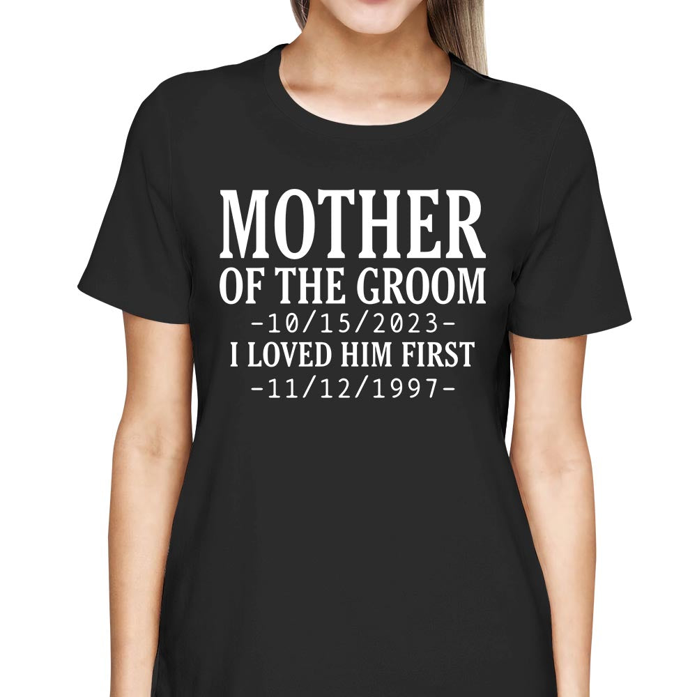 Personalized Mother Of The Groom I Loved Him First With Wedding Date And Birth Date Shirt