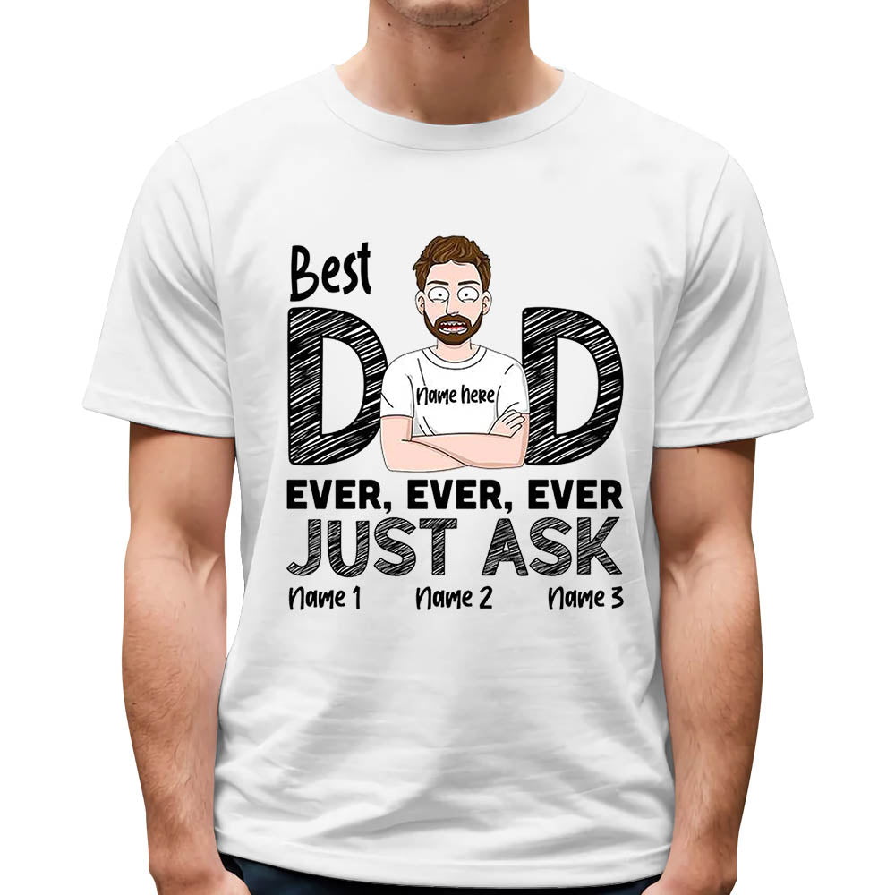 Best Dad Ever Ever Ever Just Ask Custom Shirt Gift For Dad