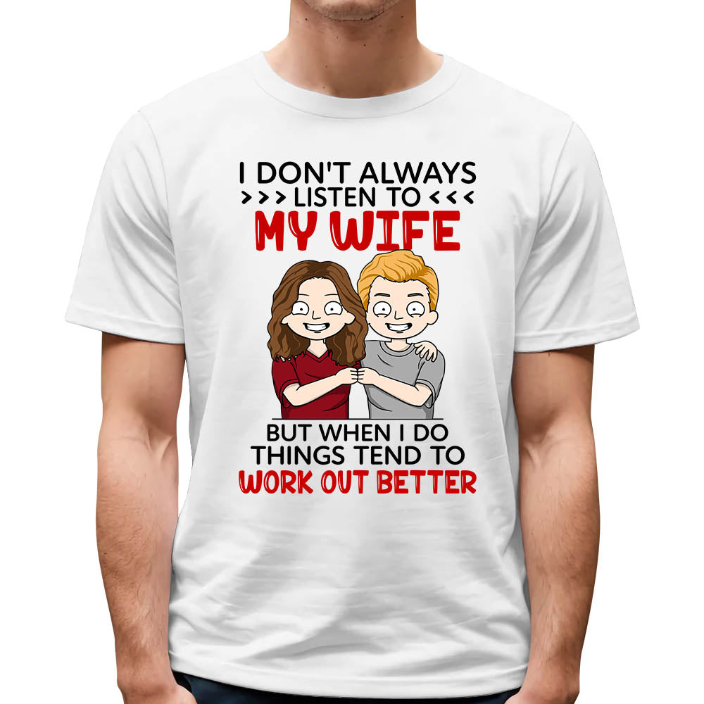 I Don't Always Listen To My Wife But When I Do Things Tend To Work Out Better Custom Shirt For Husband