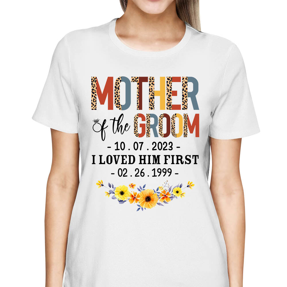 Mother Of The Groom I Loved Him First With Wedding Date And Birth Date Custom Shirt Gift For Mom Mother