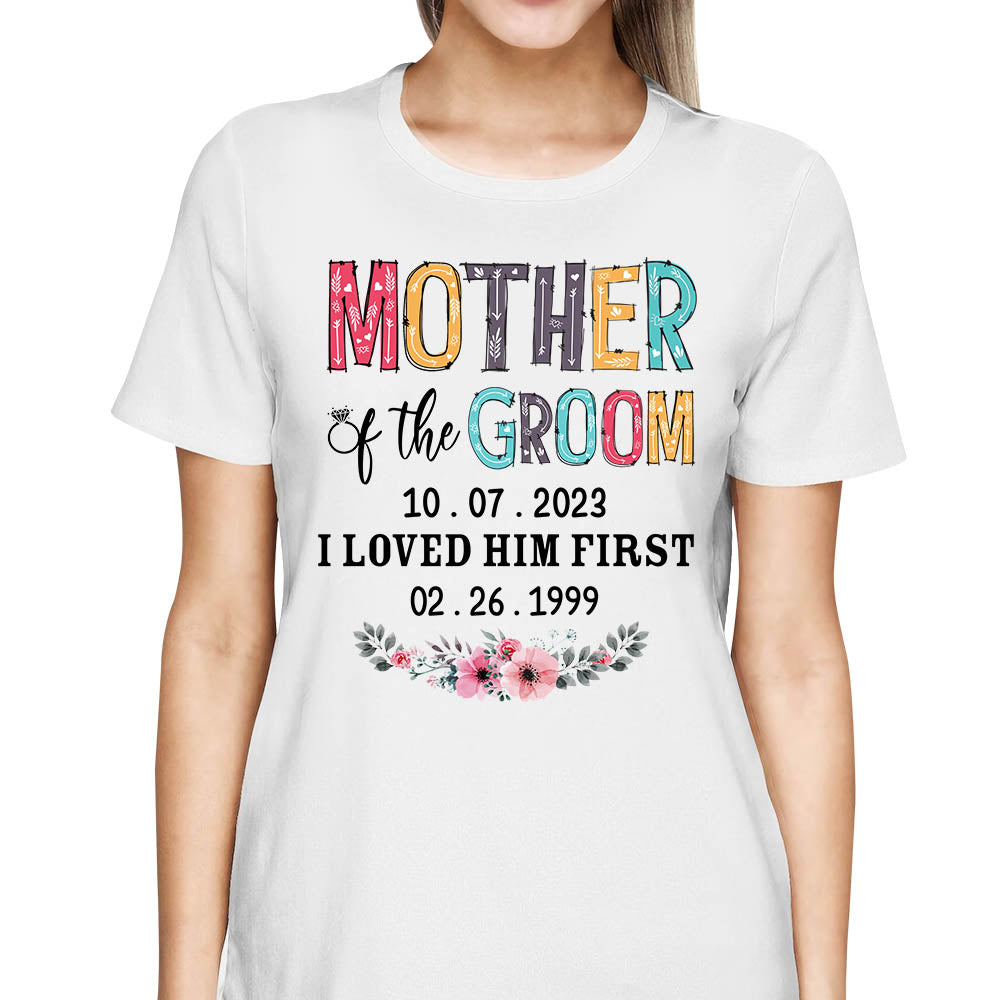 Mother Of The Groom I Loved Him First Custom Wedding Date And Birth Date Shirt Gift For Mom