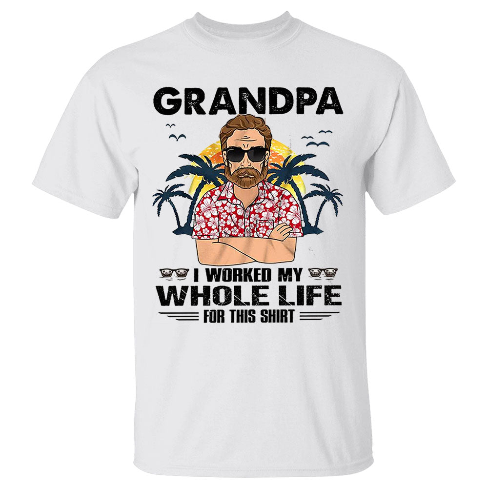 I Worked My Whole Life For This Shirt Personalized Shirt Gift For Grandpa