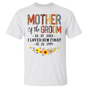 Mother Of The Groom I Loved Him First With Wedding Date And Birth Date Custom Shirt Gift For Mom Mother