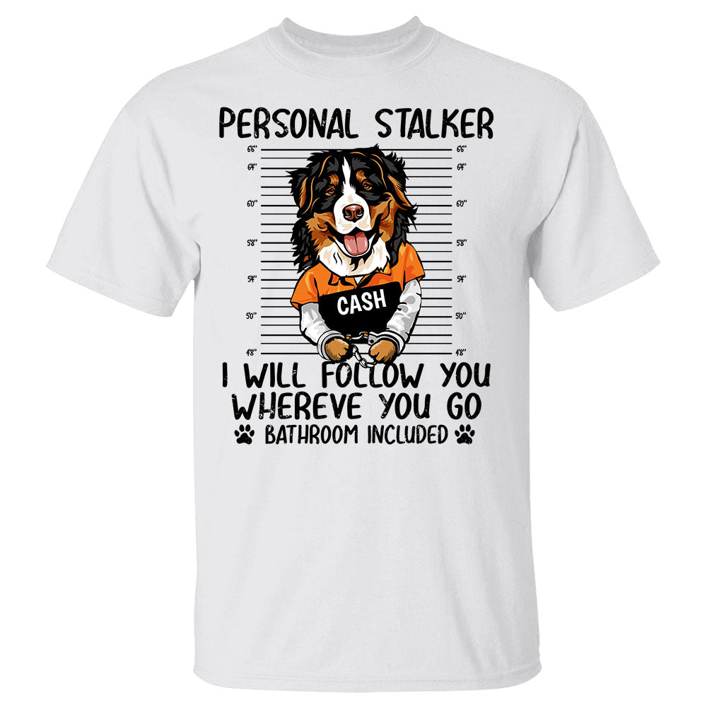 Personalized Stalker I Will Follow You Wherever You Go Personalized Shirt For Dog Mama Dog Mom Lovers