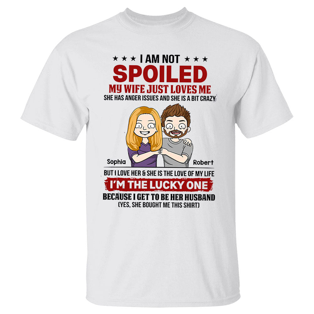 Personalized I Am Not Spoiled My Wife Just Loves Me Shirts, Husband Custom Shirt, Gift For Husband