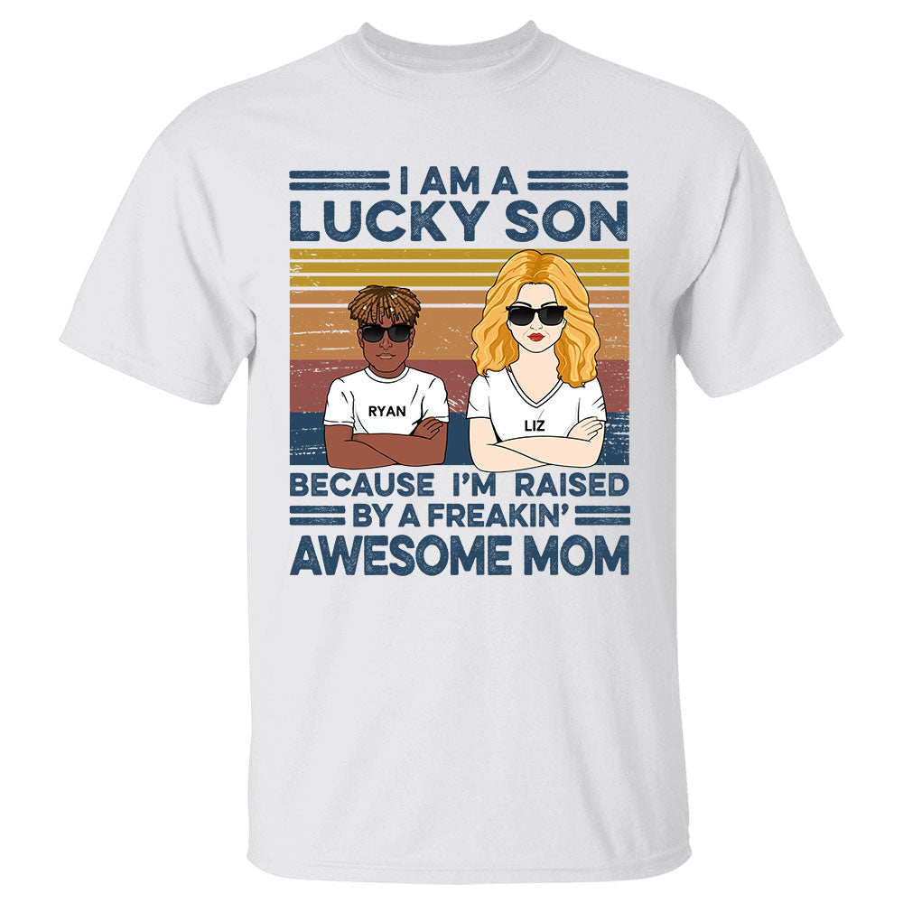 I Am A Lucky Son Because I Am Raised By A Freaking Awesome Mom Personalized Shirt Gift For Son