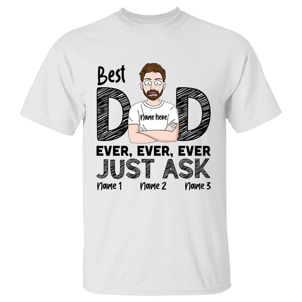 Best Dad Ever Ever Ever Just Ask Custom Shirt Gift For Dad