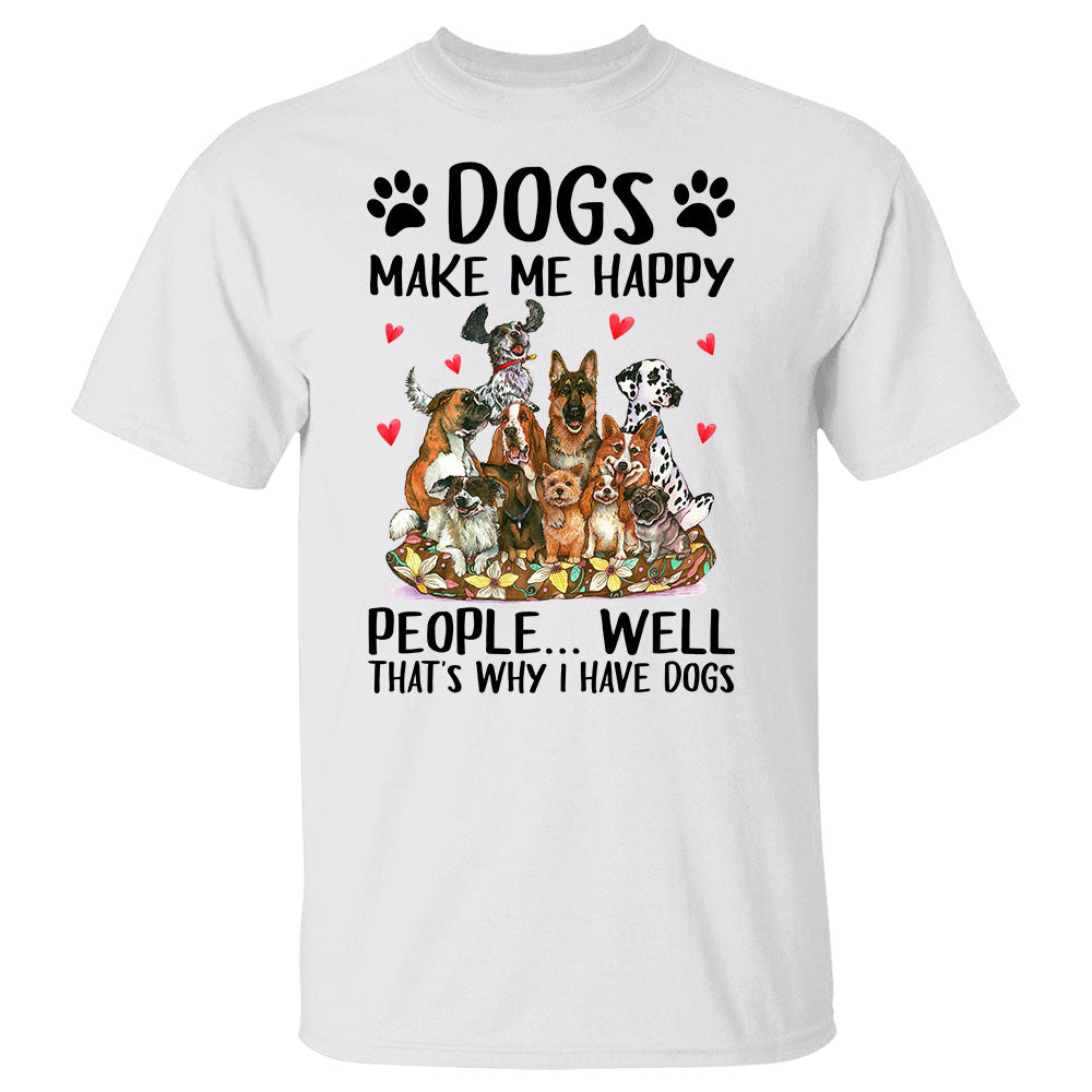 Dogs Make Me Happy People... Well That's Why I Have Dogs Shirt For Dog Lovers Hk10