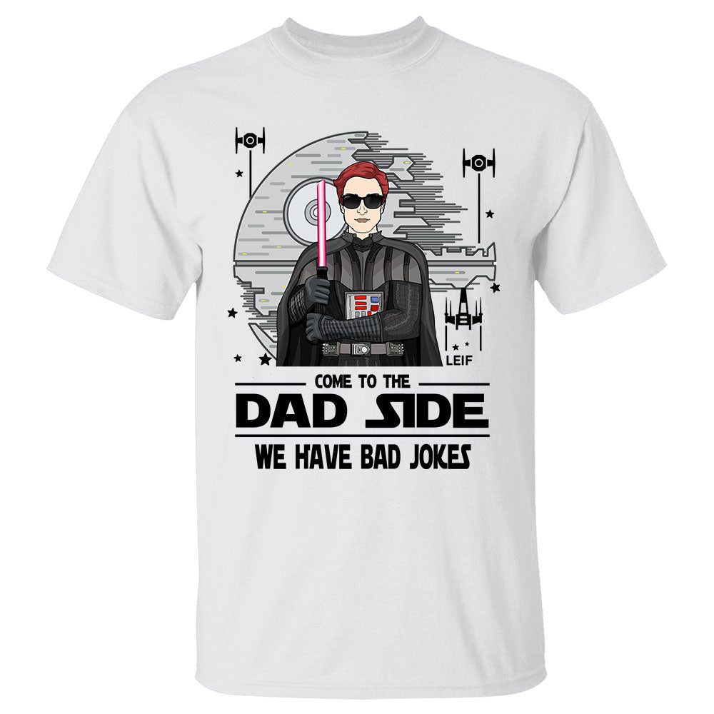 Come To The Dad Side We Have Bad Jokes Shirt For Dad