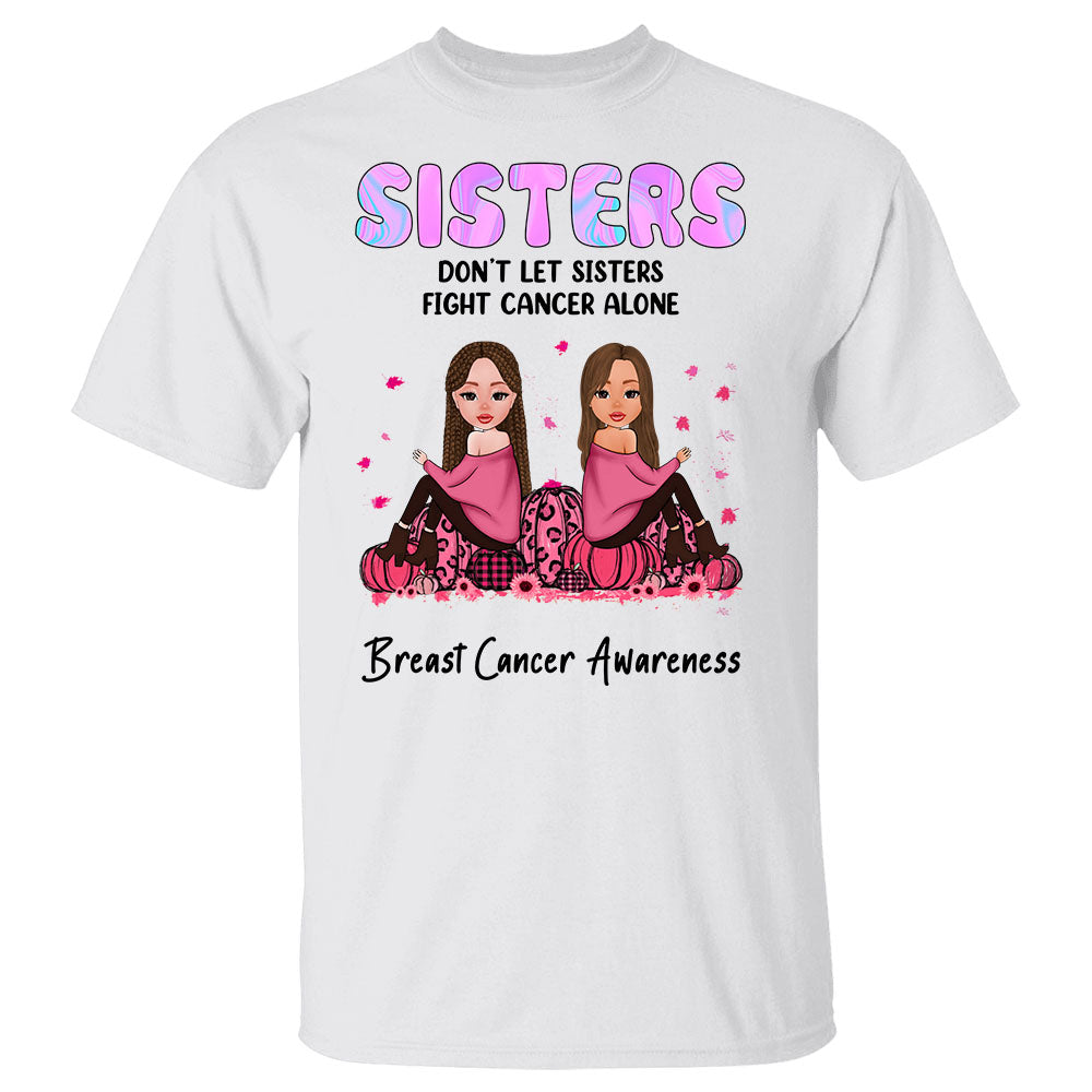 Personalized Sisters Don’T Let Sisters Fight Cancer Alone Shirt, Sisters Fight Cancer Halloween Shirt, Custom Sister And Name Shirt Loqn