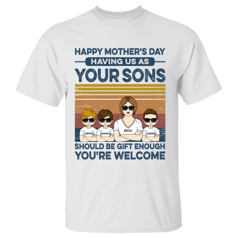 Having Us As Your Sons Should Be Gift Enough - Personalized Shirt For Mom Gift For Mother's Day